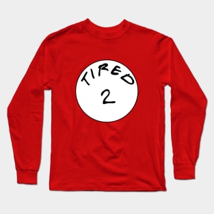 Tired 2 Long Sleeve T-Shirt